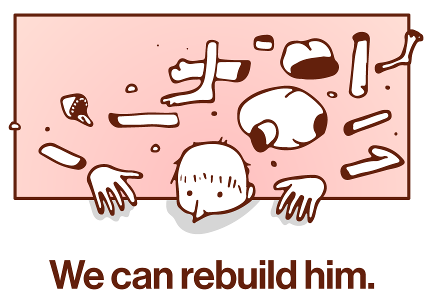 We can rebuild him